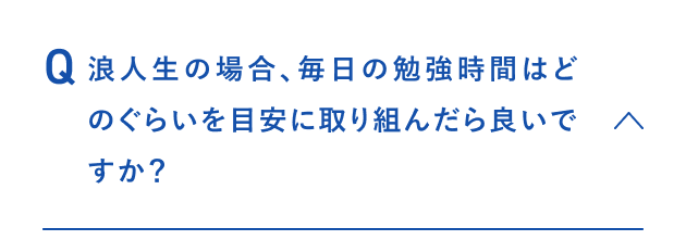 浪人生の場合、毎日の勉強時間はどのくらいを目安に取り組んだら良いですか？