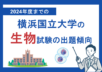 2024年度までの横浜国立大学の生物試験の出題傾向