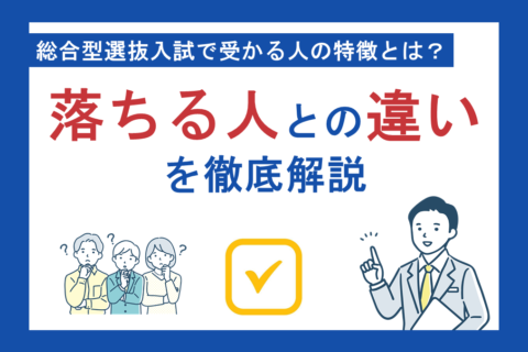 総合型選抜入試で受かる人の特徴とは？落ちる人との違いを徹底解説